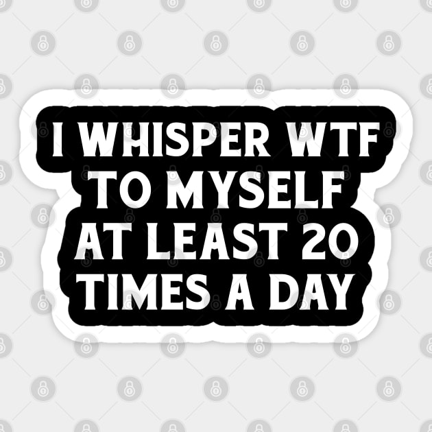 I whisper wtf to myself at least 20 times a day. Sticker by ruanba23